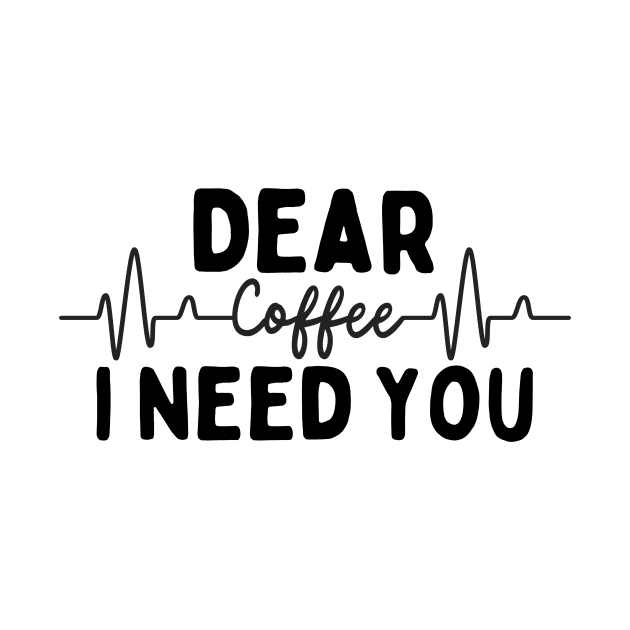 Dear Coffee I Need You by nextneveldesign