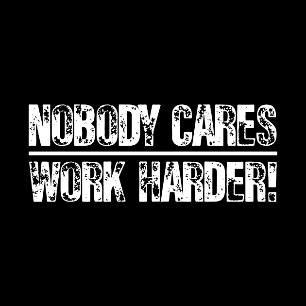 Nobody Cares Work Harder Shirt by mo designs 95