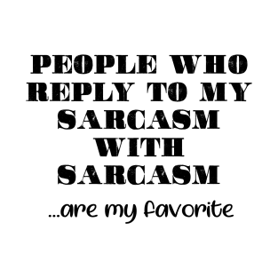 Print with text “people who reply to my sarcasm with sarcasm are my favorite T-Shirt