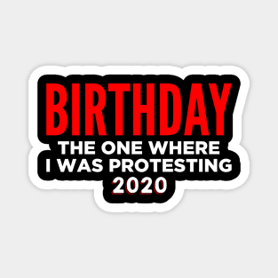 Birthday 2020 - The one where I was protesting Magnet