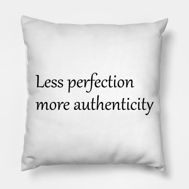 Less perfection more authenticity Pillow by Quote Design