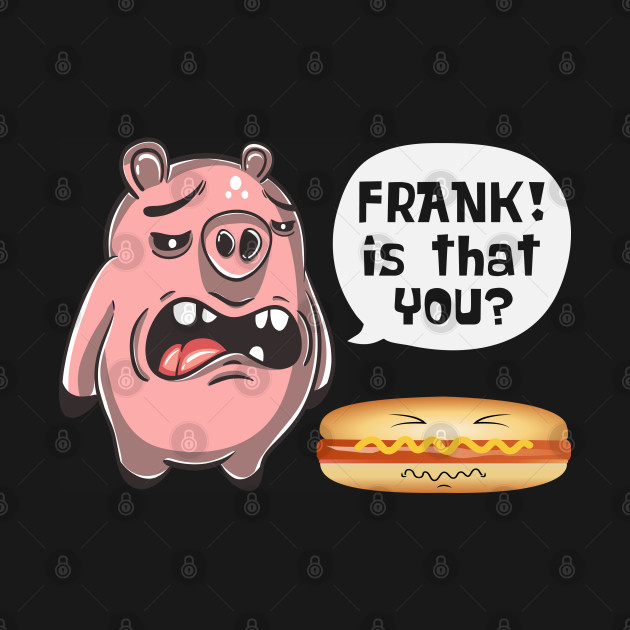 Disover Is That You Frank Pig And Hot Dog - Hot Dog - T-Shirt