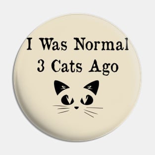 I Was Normal Three Cats Ago . Funny Cat Pin