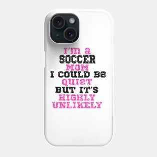 Im A Soccer Mom I Could Be Quiet But Its Highly Unlikely Phone Case