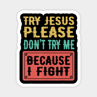 Try Jesus Please Don't Try Me Because I Fight Sarcastic Gift Magnet