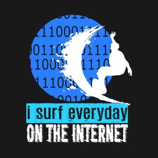 I Surf Everyday On The Internet T-Shirt