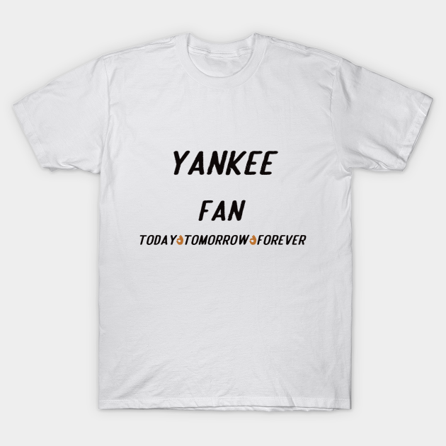 yankee fan today tomorrow forever shirt