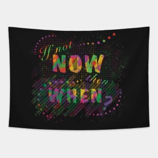 If not now, then when? Tapestry