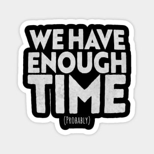 we have enough time Magnet