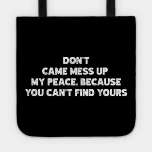 Don't  Came Mess Up  My Peace, Because  You Can't Find Yours Tote