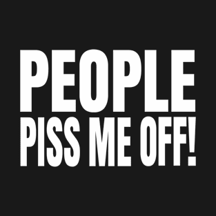 PEOPLE PISS ME OFF - PISS OFF, OFFENSIVE, FUNNY, QUOTES, SAYINGS, ANGER MANAGEMENT - Dark T-Shirt