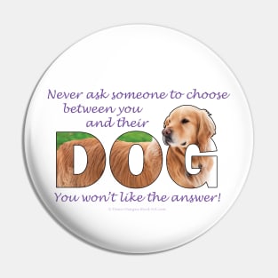 Never ask someone to choose between you and their dog you won't like the answer - golden retriever oil painting word art Pin