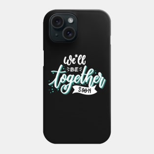 We'll Be Together Soon Couples Love Gifts Phone Case