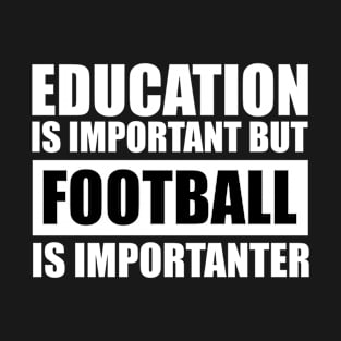 education is important but football is importanter cute gift idea for men women and kids T-Shirt