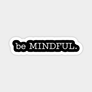 be MINDFUL. Magnet