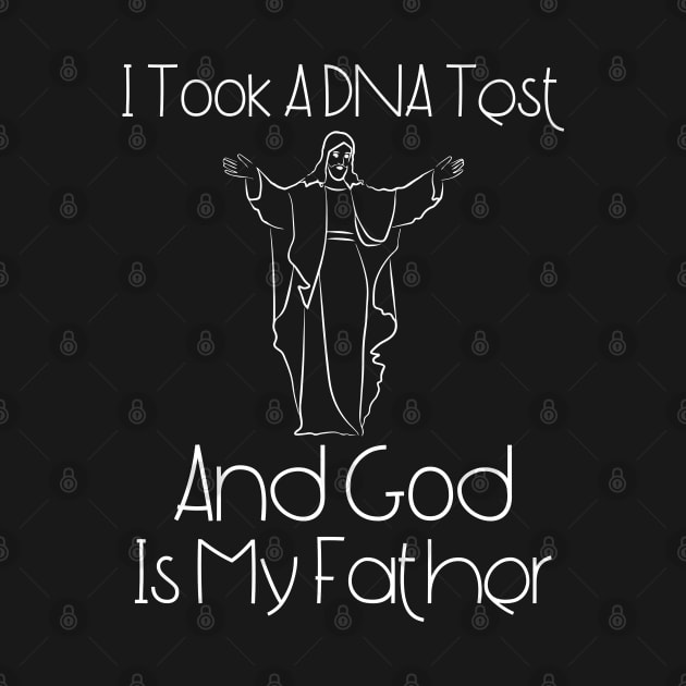 I Took A Dna Test And God Is My Father by HobbyAndArt