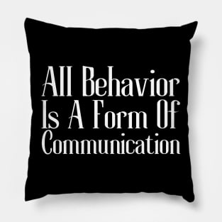 All Behavior Is A Form Of Communication Pillow