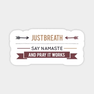 Just breath Say namaste and Pray it works funny yoga Magnet