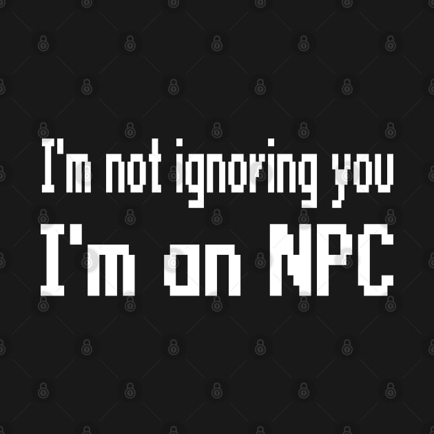 I'm not ignoring you, I'm an NPC by WolfGang mmxx