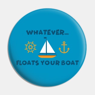 Wahtever Floats your Boat Pin