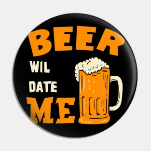 Beer Will Date Me Pin