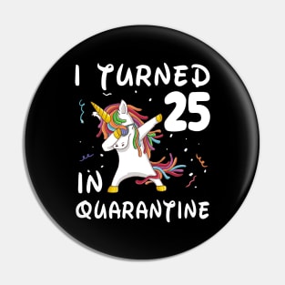 I Turned 25 In Quarantine Pin