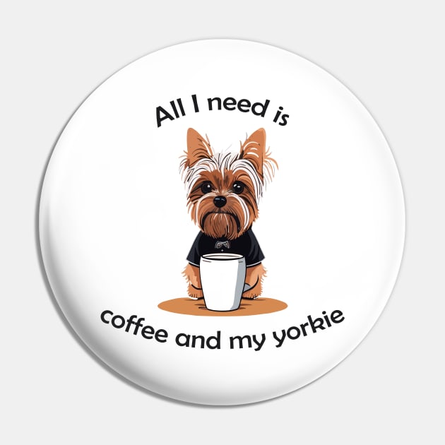 All I Need Is Coffee And My Yorkie Pin by VT Designs