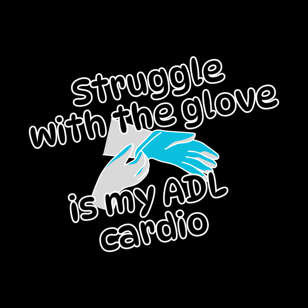 Struggle with the glove is my ADL cardio, funny gifts, occupational therapy by Soudeta