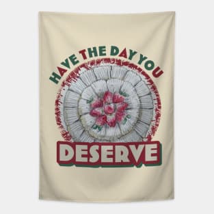 Have the day you deserve Tapestry