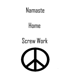 Namaste home screw work peace out T-Shirt