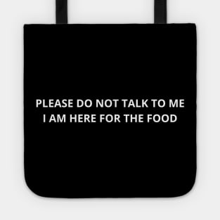 please do not talk to me i am here for the food Tote