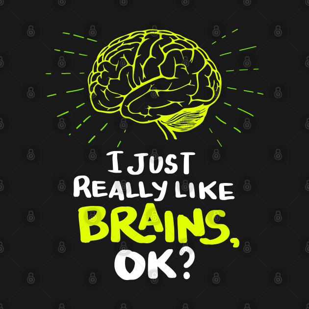 I just really like Brains, ok? Neuro Neuroscientists Science by Shirtbubble