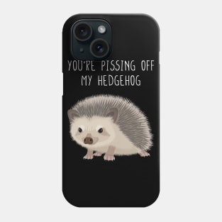 You are pissing off my hedgehog Phone Case