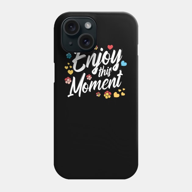 Enjoy This Moment Love Appreciation Gratitude Motivational Phone Case by jordanfaulkner02