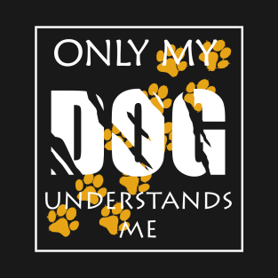 Only my Dog understands me T-Shirt