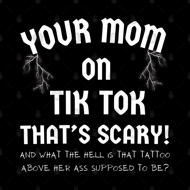 TIK TOK T-Shirt IS SCARY with Your MOM funny Tee by SailorsDelight