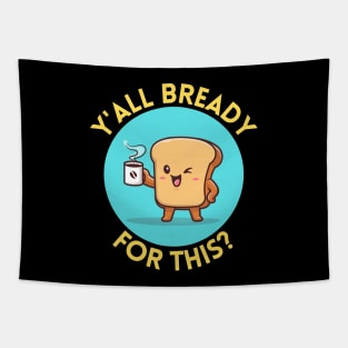 Y’all bready for this | Cute Bread Pun Tapestry