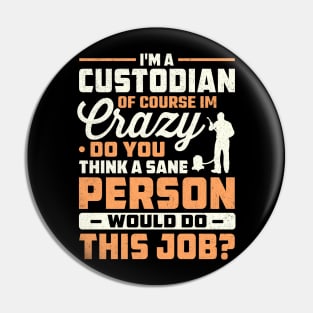 I'm a custodian of course im crazy do you think a sane person would do this job Pin