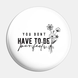 You Don't Have To Be Perfect Pin