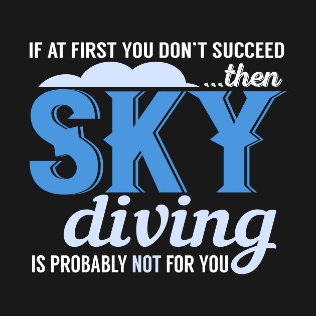 If At First You Don't Succeed Then Skydiving Is Probably Not For You by VintageArtwork
