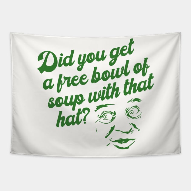 Free Bowl of Soup With That Hat? Al Czervik Quote Tapestry by darklordpug