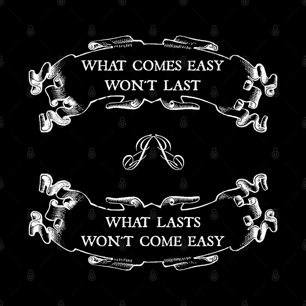 What comes easy won't last ; What lasts won't come easy by PurpleFly