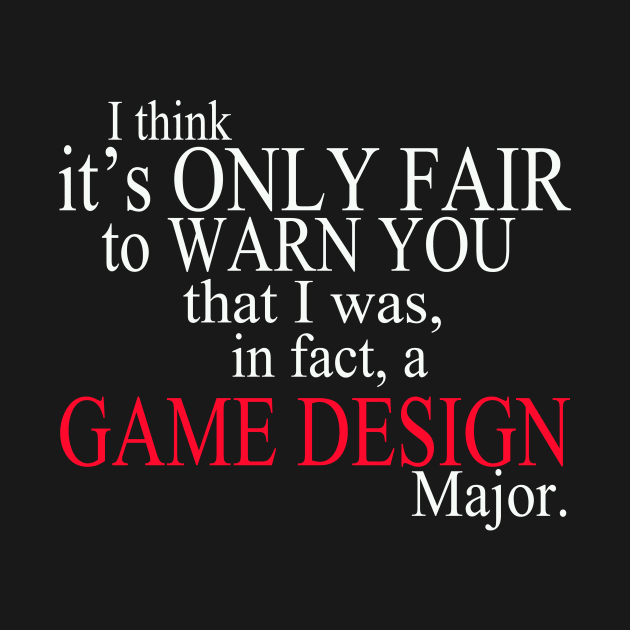 I Think It’s Only Fair To Warn You That I Was, In Fact, A Game Design Major by delbertjacques