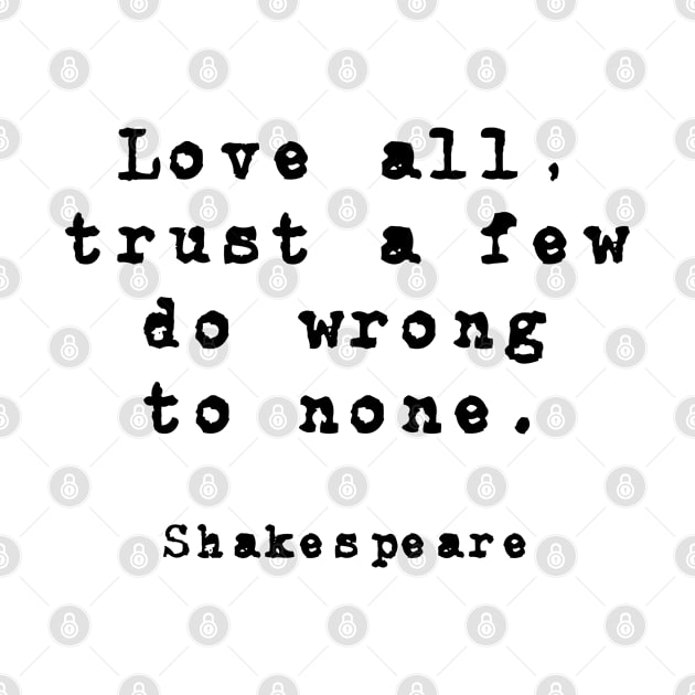 Love all, trust a few, do wrong to none. by InspireMe