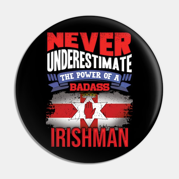 Never Underestimate The Power Of A Badass Irishman - Gift For Irish With Irish Flag Heritage Roots From Northern Ireland Pin by giftideas