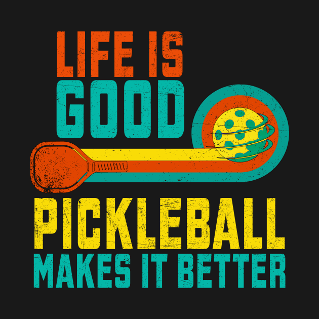 Life Is Good Pickleball Makes It Better by Quotes NK Tees