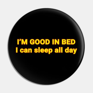 i’m good in bed  I can sleep all day Pin