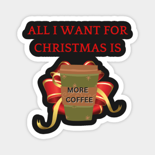 All I Want For Christmas is More Coffee Magnet