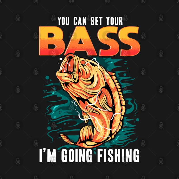 You can bet your bass i'm going fishing by LIFUA