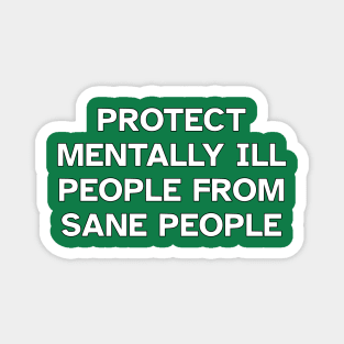 Protect Mentally Ill People From Sane People Magnet